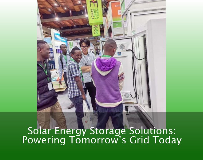 Solar Energy Storage Solutions: Powering Tomorrow’s Grid Today
